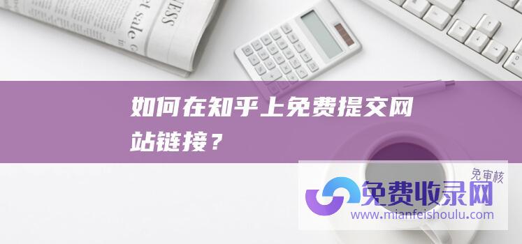 如何在知乎上免费提交网站链接？