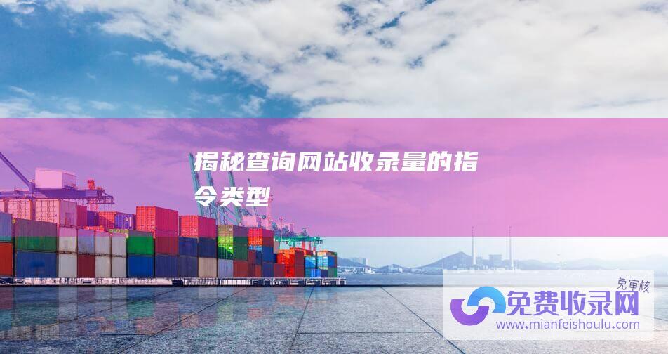 揭秘查询网站收录量的指令类型