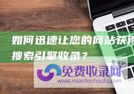 如何迅速让您的网站获得搜索引擎收录？