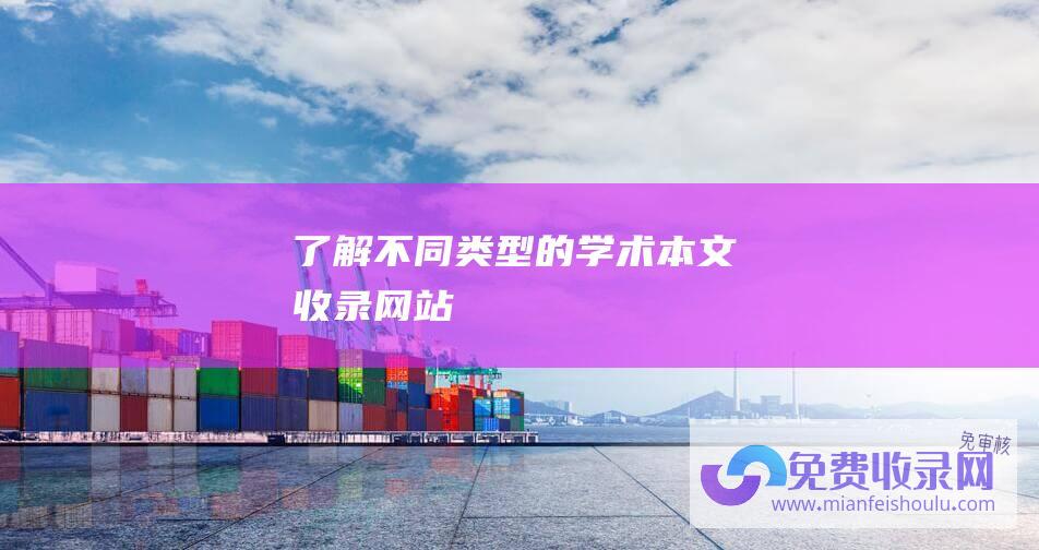 了解不同类型的学术本文收录网站