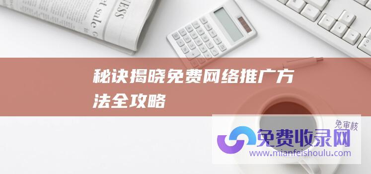 秘诀揭晓：免费网络推广方法全攻略！