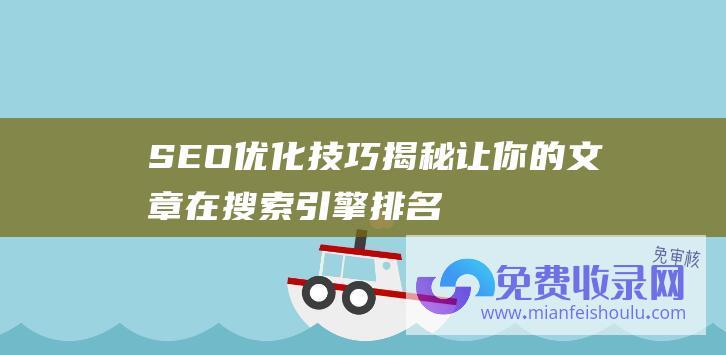 SEO优化技巧揭秘：让你的文章在搜索引擎排名靠前！