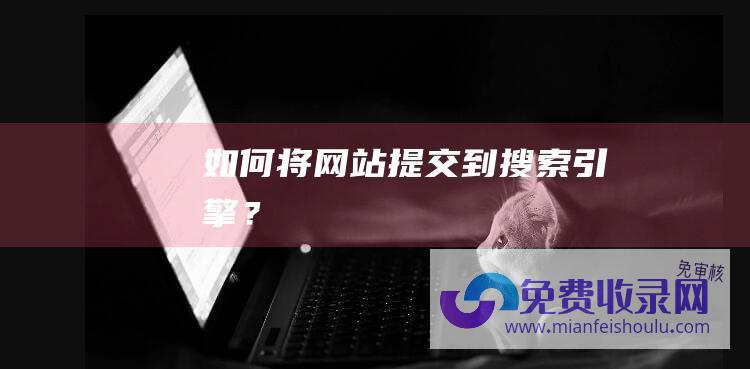 如何将网站提交到搜索引擎？