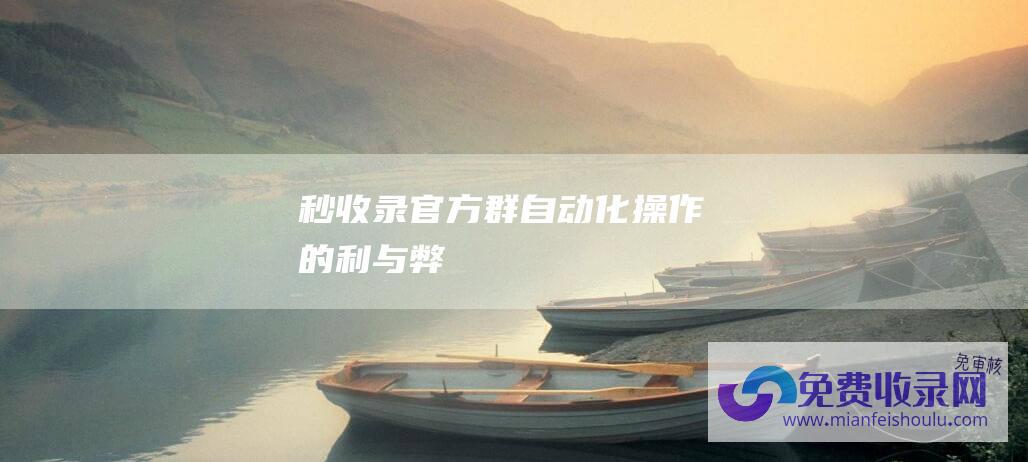 秒收录官方群自动化操作的利与弊