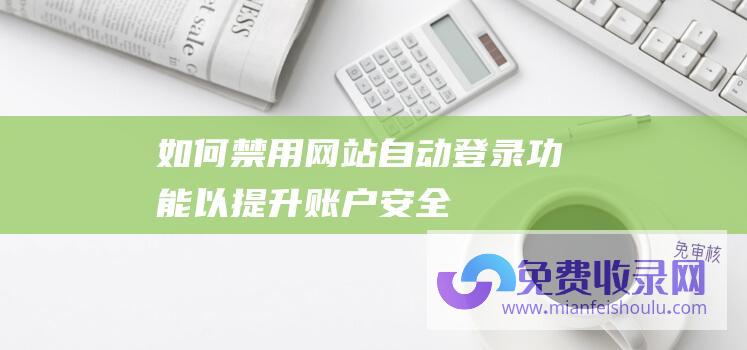 如何禁用网站自动登录功能以提升账户安全