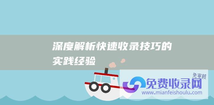 深度解析：快速收录技巧的实践经验