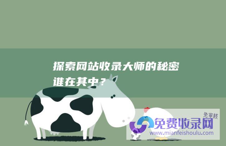 探索网站收录大师的秘密：谁在其中？