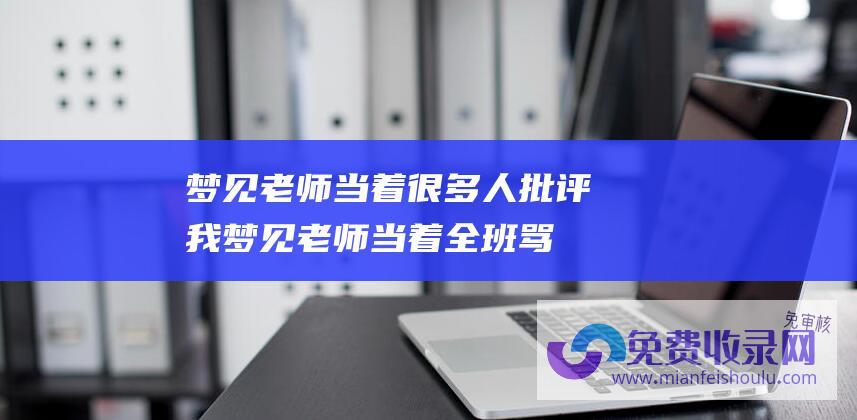 梦见老师当着很多人批评我梦见老师当着全班骂